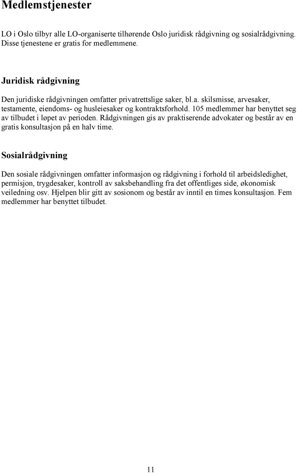 105 medlemmer har benyttet seg av tilbudet i løpet av perioden. Rådgivningen gis av praktiserende advokater og består av en gratis konsultasjon på en halv time.