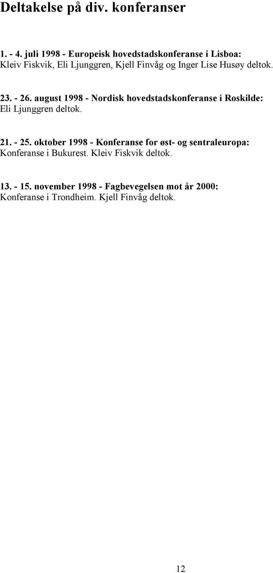 Husøy deltok. 23. - 26. august 1998 - Nordisk hovedstadskonferanse i Roskilde: Eli Ljunggren deltok. 21. - 25.