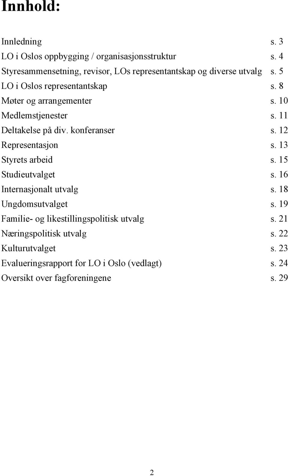 10 Medlemstjenester s. 11 Deltakelse på div. konferanser s. 12 Representasjon s. 13 Styrets arbeid s. 15 Studieutvalget s.