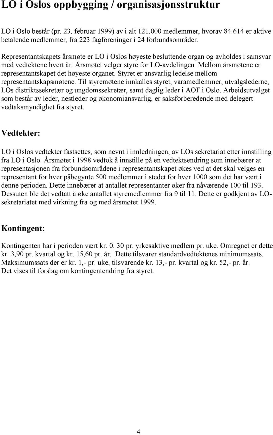 Årsmøtet velger styre for LO-avdelingen. Mellom årsmøtene er representantskapet det høyeste organet. Styret er ansvarlig ledelse mellom representantskapsmøtene.