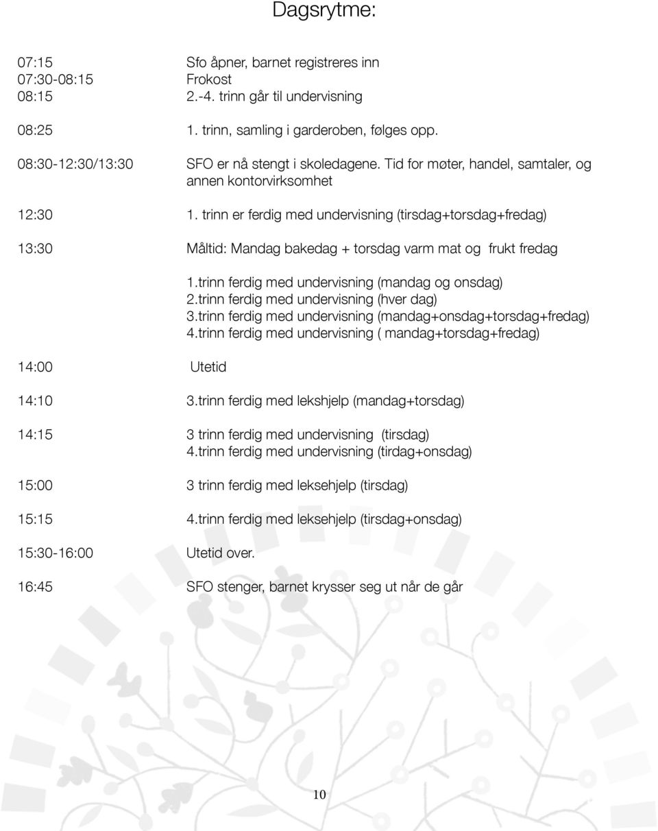 trinn er ferdig med undervisning (tirsdag+torsdag+fredag) 13:30 Måltid: Mandag bakedag + torsdag varm mat og frukt fredag 14:00 Utetid 1.trinn ferdig med undervisning (mandag og onsdag) 2.