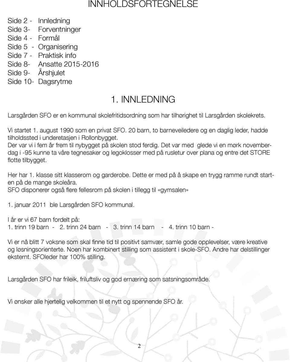 20 barn, to barneveiledere og en daglig leder, hadde tilholdssted i underetasjen i Rollonbygget. Der var vi i fem år frem til nybygget på skolen stod ferdig.