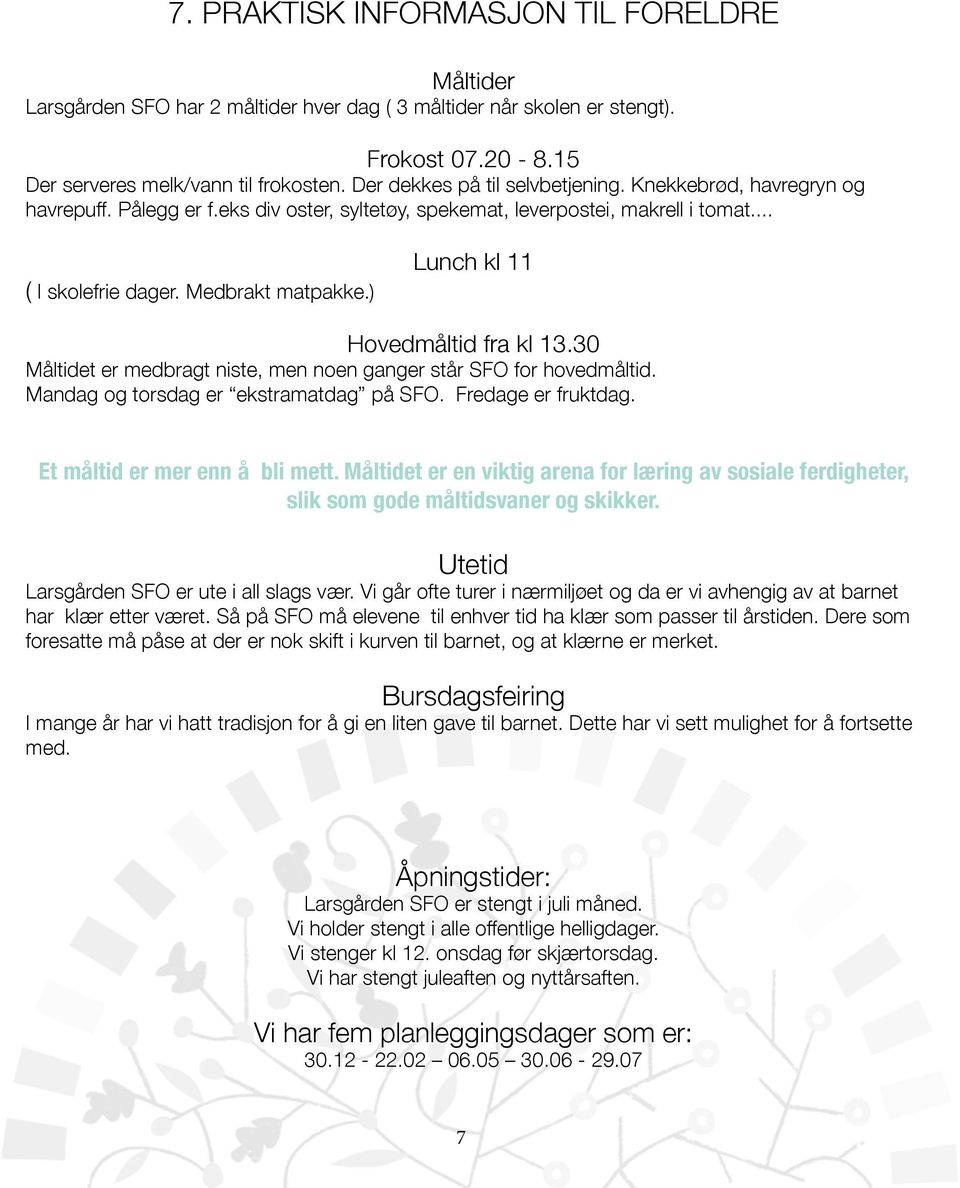 ) Lunch kl 11 Hovedmåltid fra kl 13.30 Måltidet er medbragt niste, men noen ganger står SFO for hovedmåltid. Mandag og torsdag er ekstramatdag på SFO. Fredage er fruktdag.