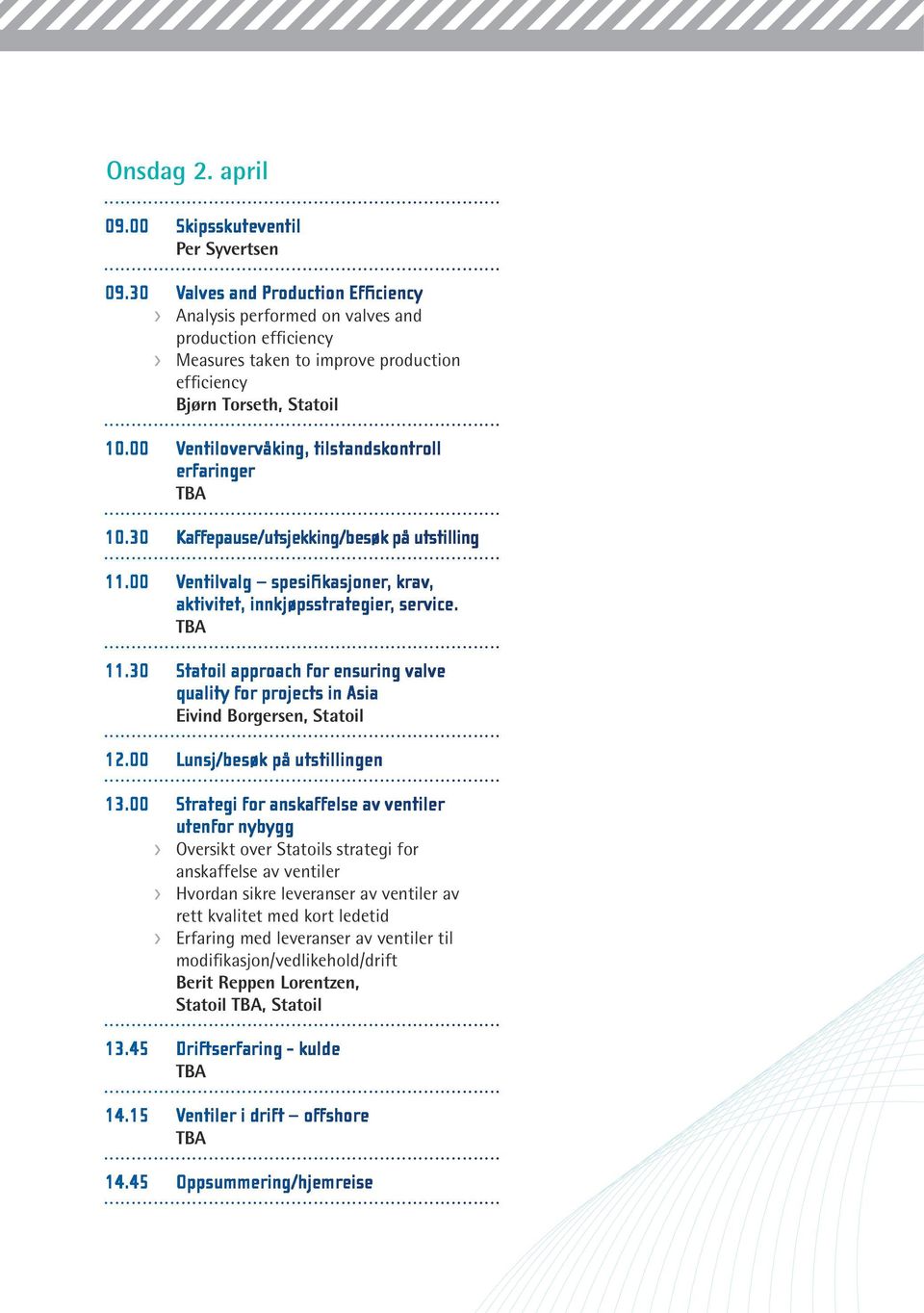 00 Ventilovervåking, tilstandskontroll erfaringer 10.30 Kaffepause/utsjekking/besøk på utstilling 11.00 Ventilvalg spesifikasjoner, krav, aktivitet, innkjøpsstrategier, service. 11.30 Statoil approach for ensuring valve quality for projects in Asia Eivind Borgersen, Statoil 12.