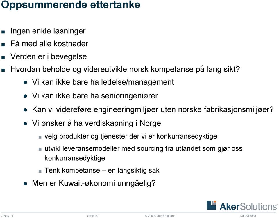 Vi kan ikke bare ha ledelse/management Vi kan ikke bare ha senioringeniører Kan vi videreføre engineeringmiljøer uten norske fabrikasjonsmiljøer?