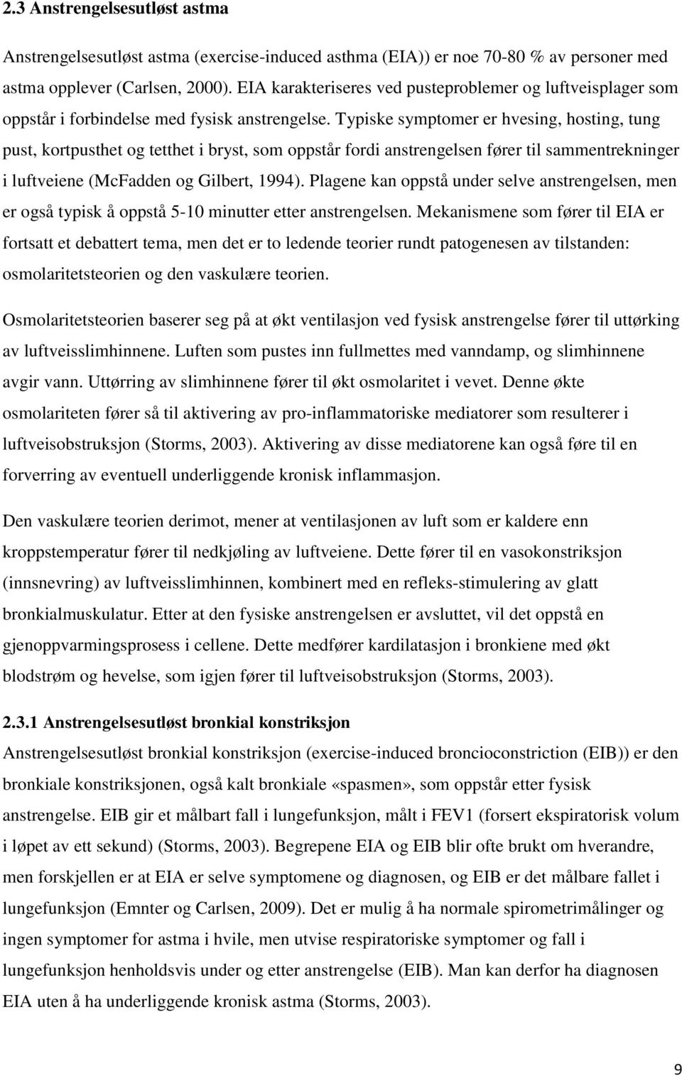 Typiske symptomer er hvesing, hosting, tung pust, kortpusthet og tetthet i bryst, som oppstår fordi anstrengelsen fører til sammentrekninger i luftveiene (McFadden og Gilbert, 1994).