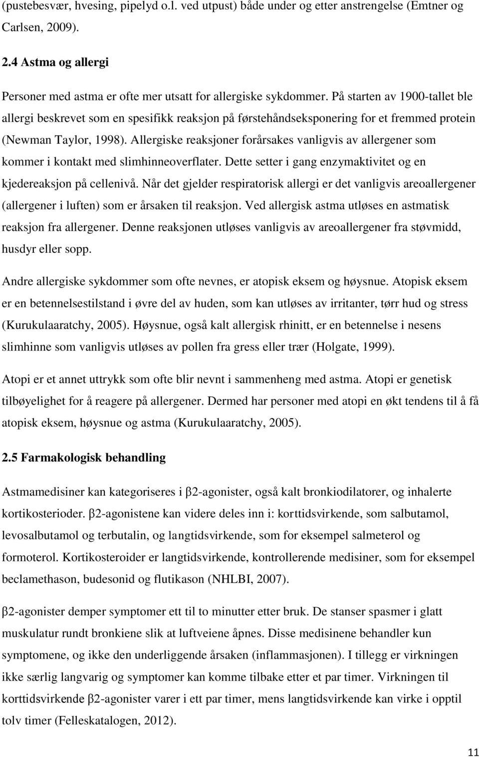 Allergiske reaksjoner forårsakes vanligvis av allergener som kommer i kontakt med slimhinneoverflater. Dette setter i gang enzymaktivitet og en kjedereaksjon på cellenivå.