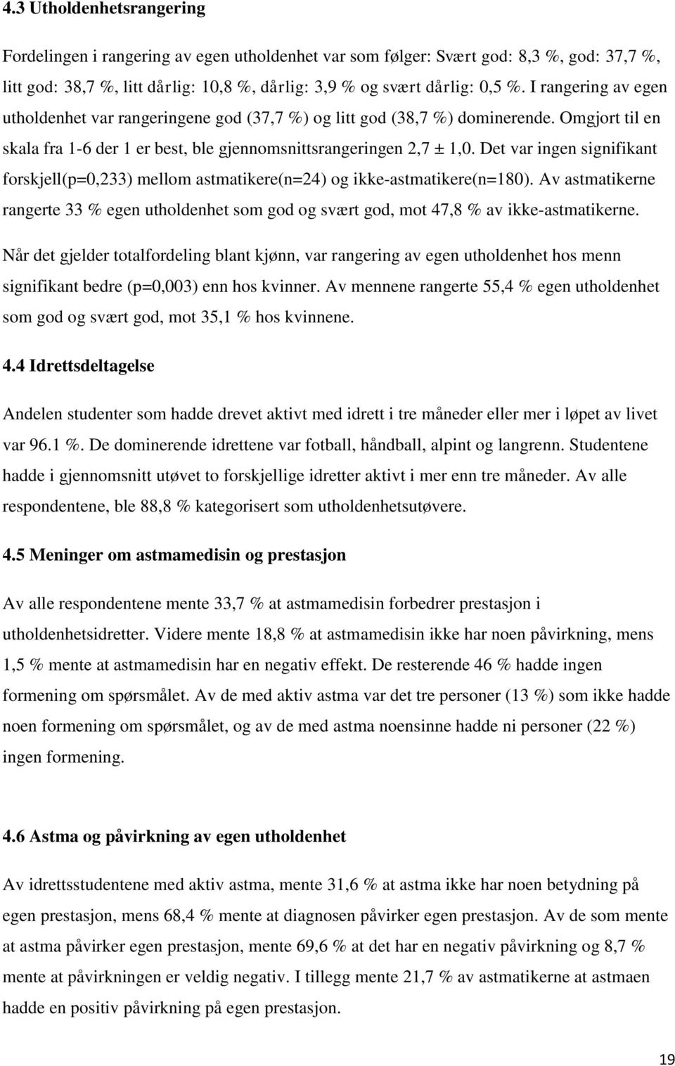 Det var ingen signifikant forskjell(p=0,233) mellom astmatikere(n=24) og ikke-astmatikere(n=180). Av astmatikerne rangerte 33 % egen utholdenhet som god og svært god, mot 47,8 % av ikke-astmatikerne.