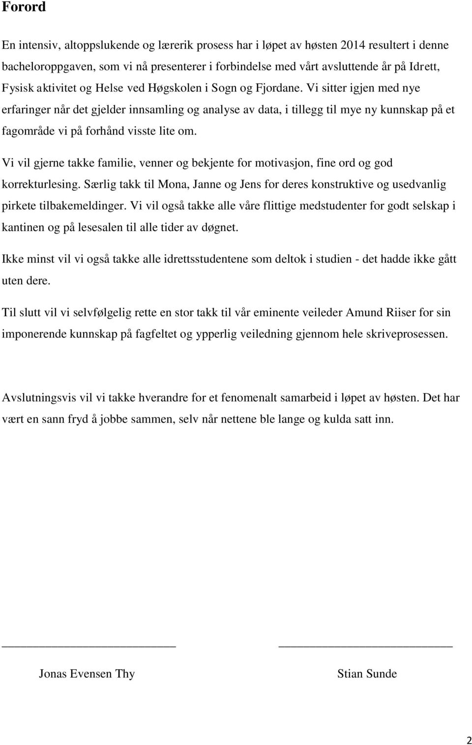 Vi sitter igjen med nye erfaringer når det gjelder innsamling og analyse av data, i tillegg til mye ny kunnskap på et fagområde vi på forhånd visste lite om.