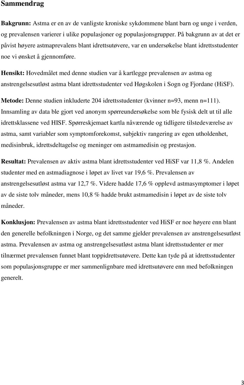 Hensikt: Hovedmålet med denne studien var å kartlegge prevalensen av astma og anstrengelsesutløst astma blant idrettsstudenter ved Høgskolen i Sogn og Fjordane (HiSF).