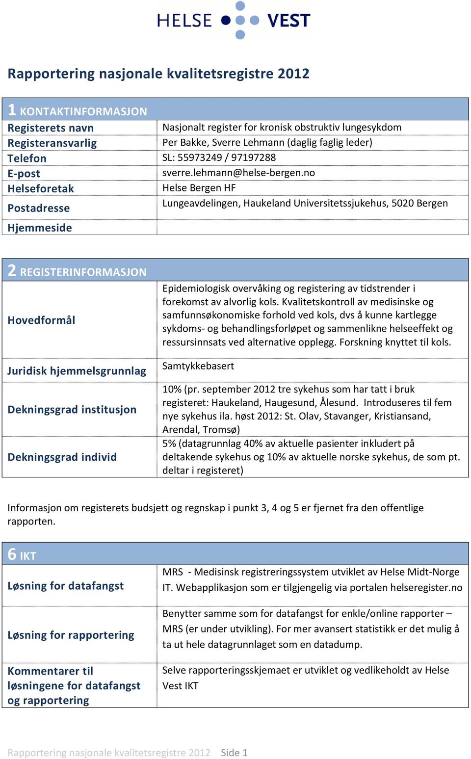 no Helseforetak Helse Bergen HF Postadresse Lungeavdelingen, Haukeland Universitetssjukehus, 5020 Bergen Hjemmeside 2 REGISTERINFORMASJON Hovedformål Juridisk hjemmelsgrunnlag Dekningsgrad