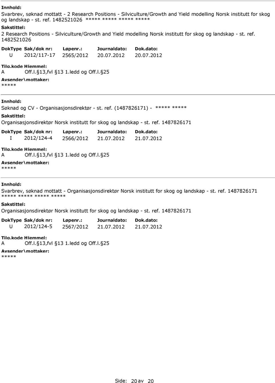 1482521026 2012/117-17 2565/2012 Søknad og CV - Organisasjonsdirektør - st. ref. (1487826171) - Organisasjonsdirektør Norsk institutt for skog og landskap - st. ref. 1487826171 2012/124-4 2566/2012 21.