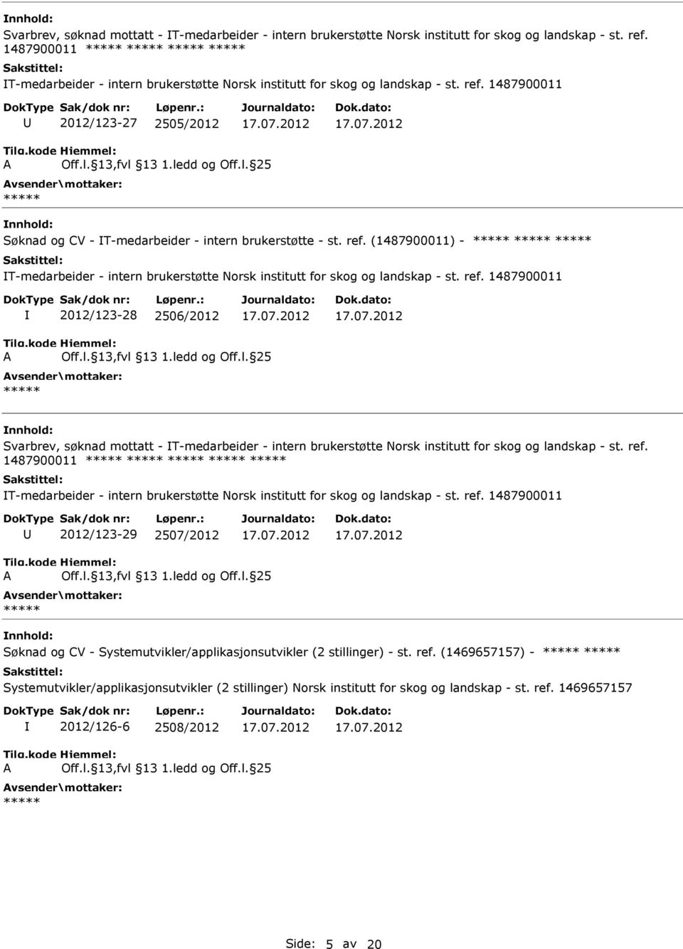 1487900011 2012/123-29 2507/2012 Søknad og CV - Systemutvikler/applikasjonsutvikler (2 stillinger) - st. ref. (1469657157) - 2012/126-6 2508/2012 Side: 5 av 20