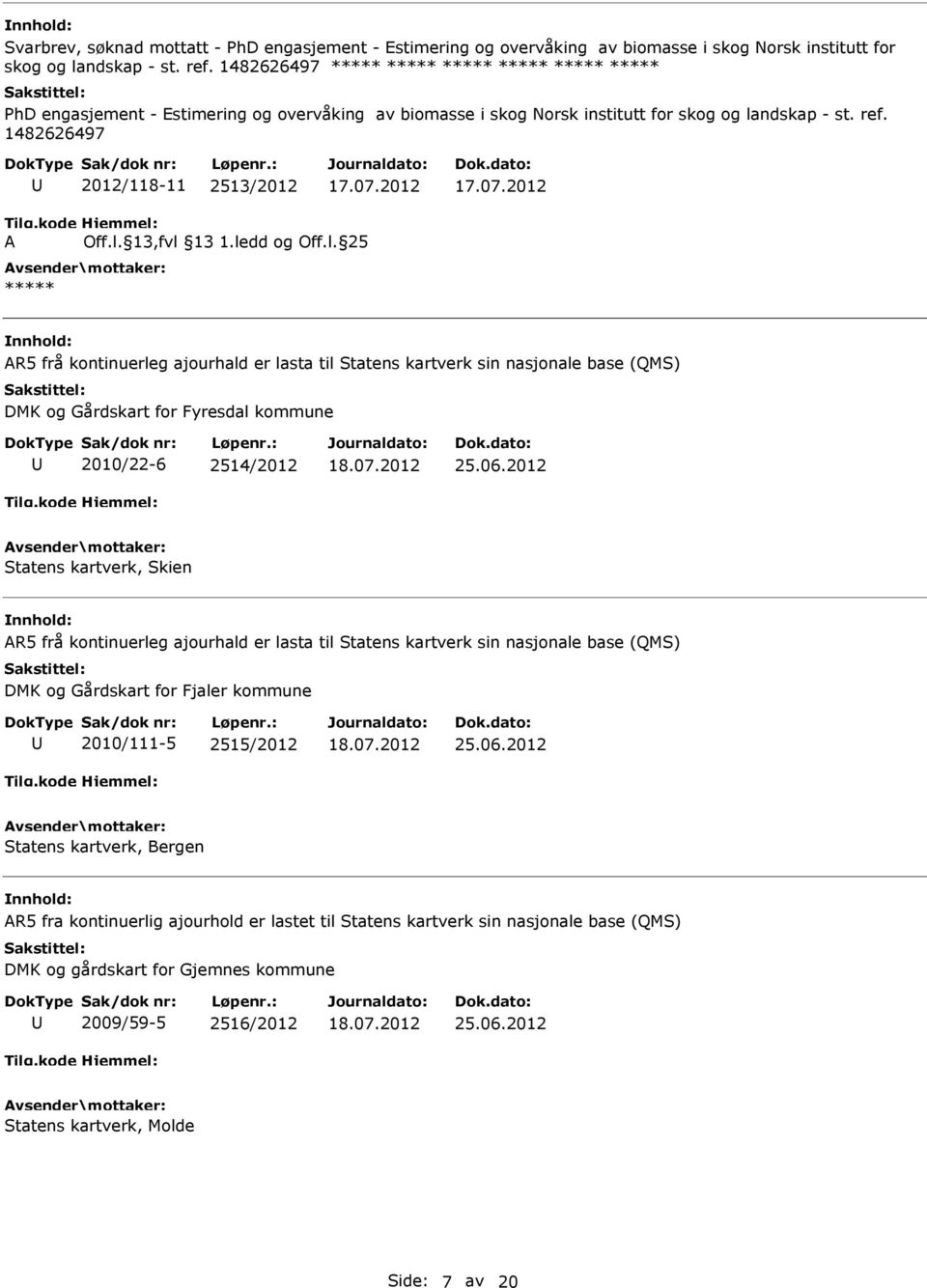 1482626497 2012/118-11 2513/2012 R5 frå kontinuerleg ajourhald er lasta til Statens kartverk sin nasjonale base (QMS) DMK og Gårdskart for Fyresdal kommune 2010/22-6 2514/2012 25.06.