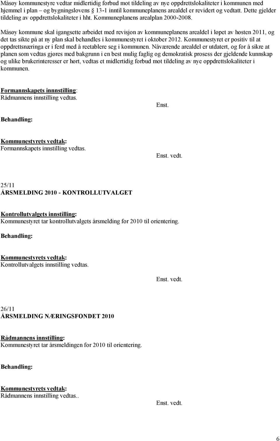 Måsøy kommune skal igangsette arbeidet med revisjon av kommuneplanens arealdel i løpet av høsten 2011, og det tas sikte på at ny plan skal behandles i kommunestyret i oktober 2012.