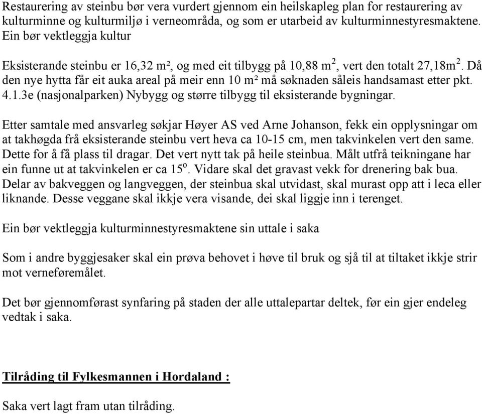 Då den nye hytta får eit auka areal på meir enn 10 m² må søknaden såleis handsamast etter pkt. 4.1.3e (nasjonalparken) Nybygg og større tilbygg til eksisterande bygningar.