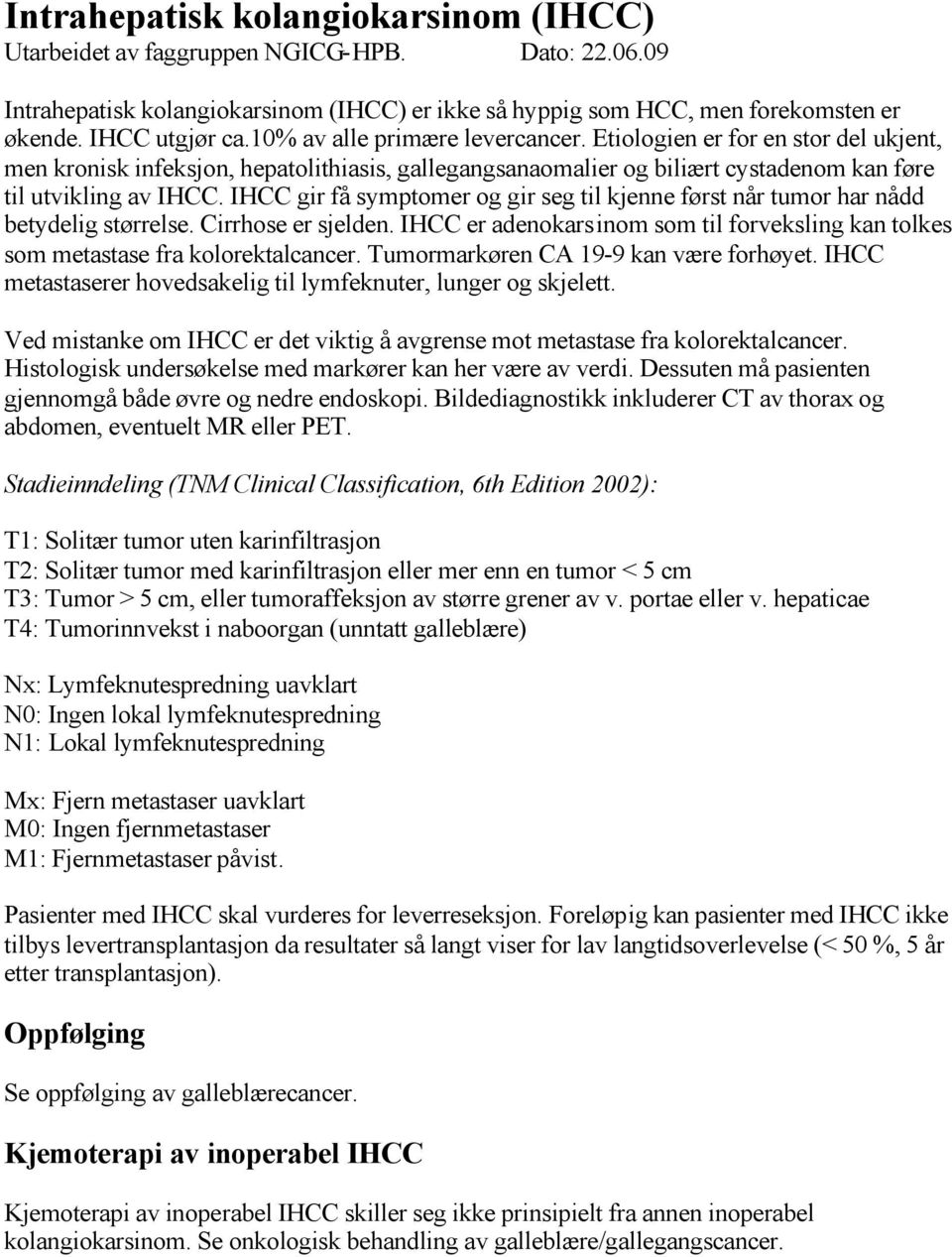 IHCC gir få symptomer og gir seg til kjenne først når tumor har nådd betydelig størrelse. Cirrhose er sjelden. IHCC er adenokarsinom som til forveksling kan tolkes som metastase fra kolorektalcancer.