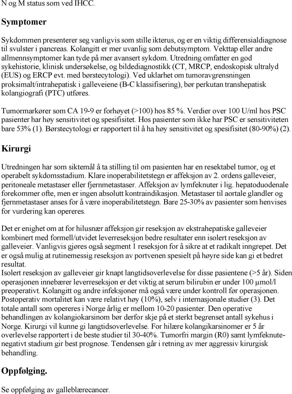 Utredning omfatter en god sykehistorie, klinisk undersøkelse, og bildediagnostikk (CT, MRCP, endoskopisk ultralyd (EUS) og ERCP evt. med børstecytologi).