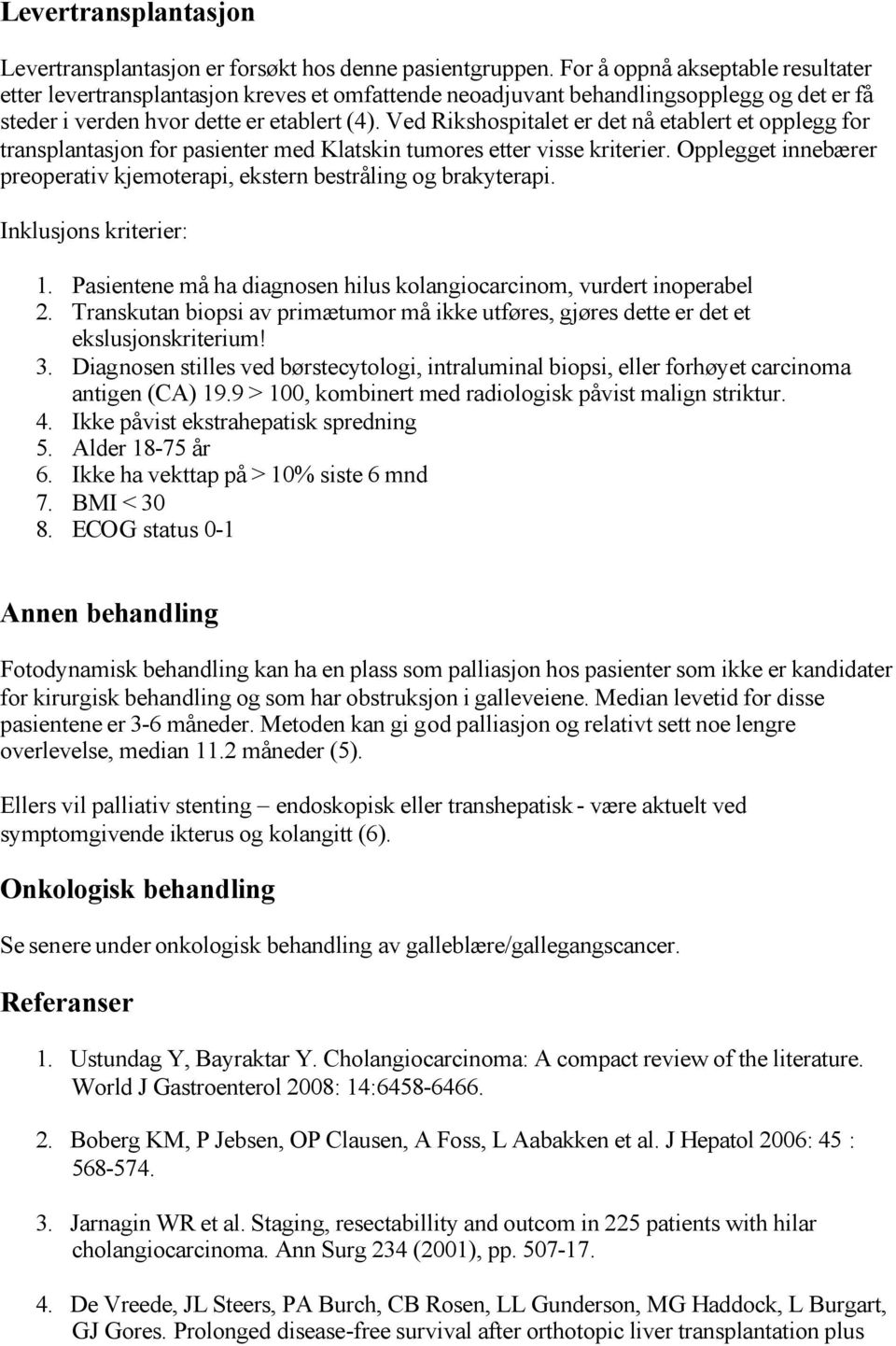 Ved Rikshospitalet er det nå etablert et opplegg for transplantasjon for pasienter med Klatskin tumores etter visse kriterier.