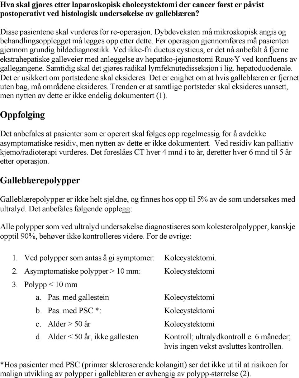 Ved ikke-fri ductus cysticus, er det nå anbefalt å fjerne ekstrahepatiske galleveier med anleggelse av hepatiko-jejunostomi Roux-Y ved konfluens av gallegangene.