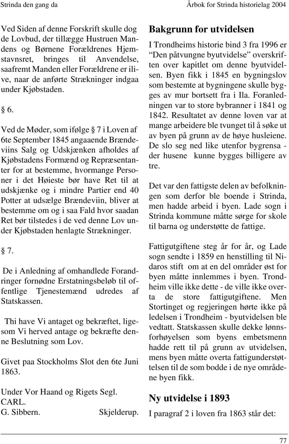 Ved de Møder, som ifølge 7 i Loven af 6te September 1845 angaaende Brændeviins Salg og Udskjænken afholdes af Kjøbstadens Formænd og Repræsentanter for at bestemme, hvormange Personer i det Høieste