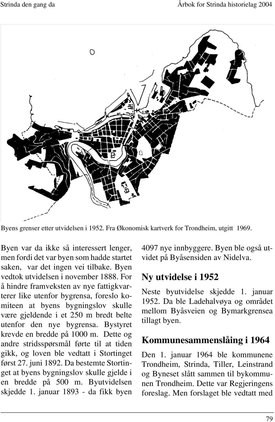 For å hindre framveksten av nye fattigkvarterer like utenfor bygrensa, foreslo komiteen at byens bygningslov skulle være gjeldende i et 250 m bredt belte utenfor den nye bygrensa.