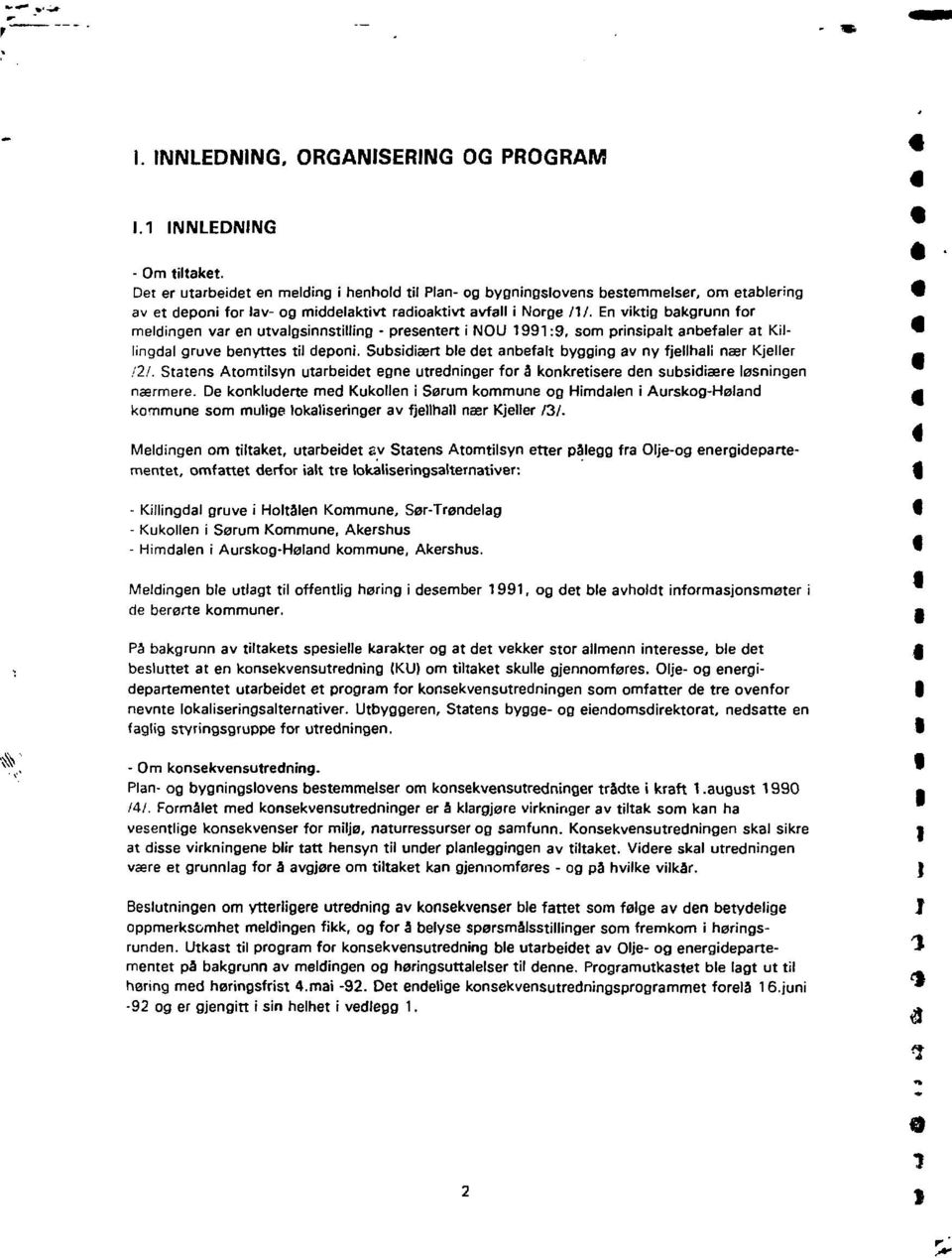 En viktig bakgrunn for meldingen var en utvalgsinnstilling - presentert i NOU 1991:9, som prinsipalt anbefaler at Kil- lingdal gruve benyttes til deponi.