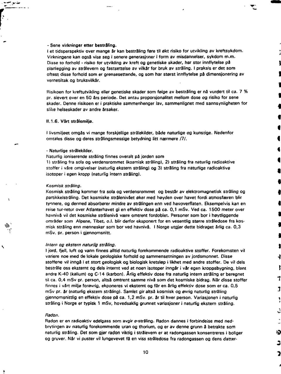 av misdannelser, sykdom m.m. Disse to forhold - risiko for utvikling av kreft og genetiske skader, har stor innflytelse på planlegging av strålevern og fastsettelse av vilkår for bruk av stråling.