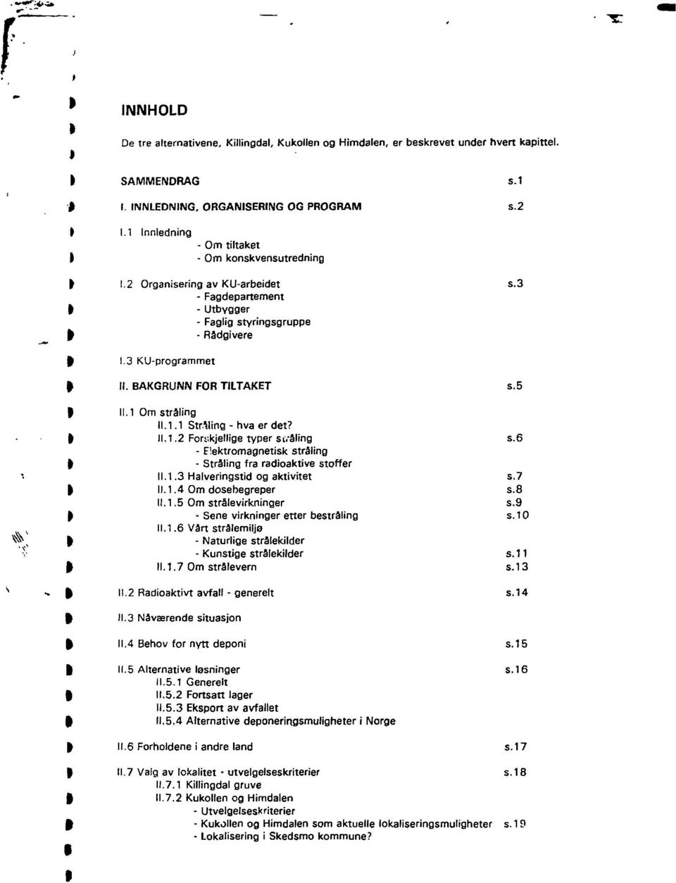 5 11.1 Om stråling 11.1.1 Striling - hva er det? 11.1.2 Forskjellige typer stråling s.6 - Flektromagnetisk stråling - Stråling fra radioaktive stoffer 11.1.3 Halveringstid og aktivitet s.7 II. 1.4 Om dosebegreper s.