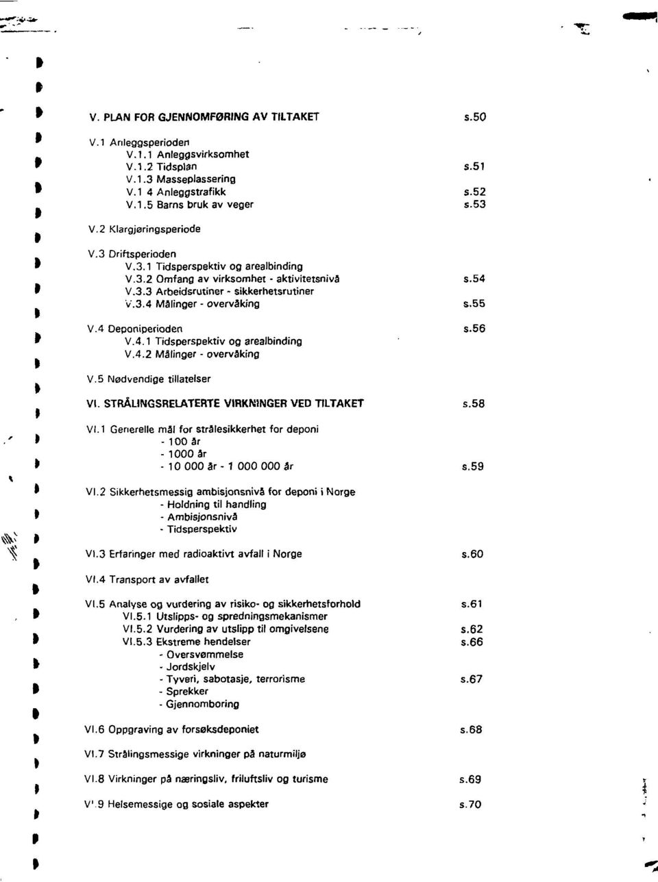 55 V.4 Deponiperioden s.56 V.4.1 Tidsperspektiv og arealbinding V.4.2 Målinger - overvaking V.5 Nødvendige tillatelser VI. STRÅLINGSRELATERTE VIRKNINGER VED TILTAKET s.58 VI.