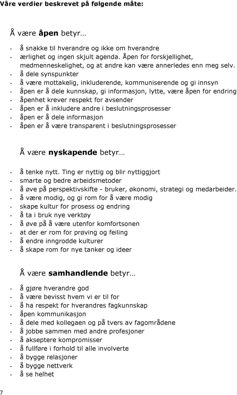 - å dele synspunkter - å være mottakelig, inkluderende, kommuniserende og gi innsyn - åpen er å dele kunnskap, gi informasjon, lytte, være åpen for endring - åpenhet krever respekt for avsender -