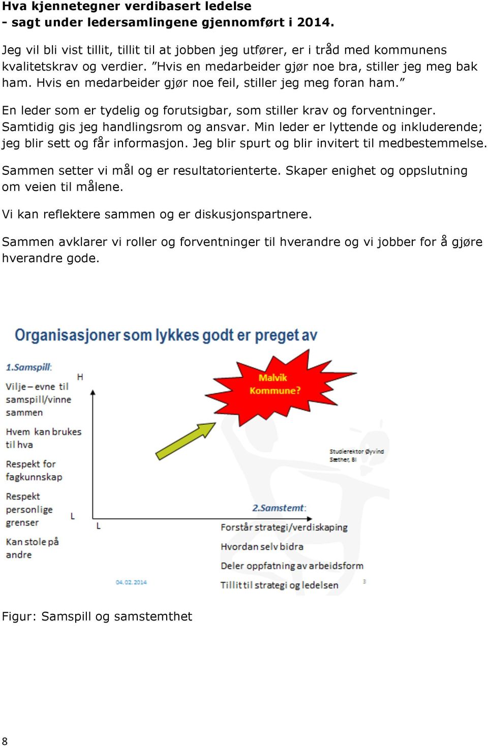 Samtidig gis jeg handlingsrom og ansvar. Min leder er lyttende og inkluderende; jeg blir sett og får informasjon. Jeg blir spurt og blir invitert til medbestemmelse.