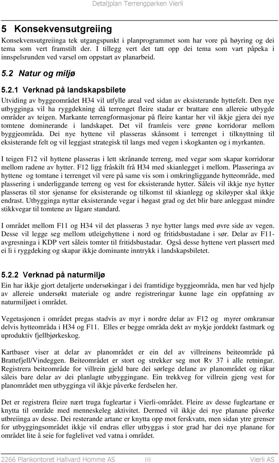 Natur og miljø 5.2.1 Verknad på landskapsbilete Utviding av byggeområdet H34 vil utfylle areal ved sidan av eksisterande hyttefelt.