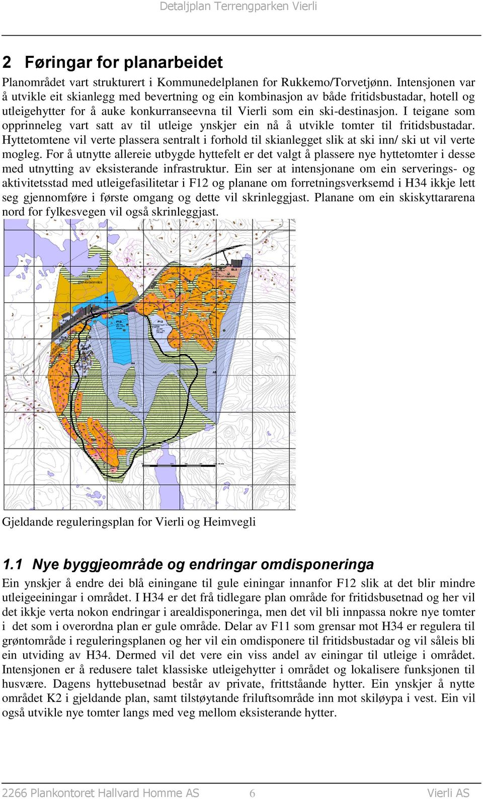 I teigane som opprinneleg vart satt av til utleige ynskjer ein nå å utvikle tomter til fritidsbustadar.