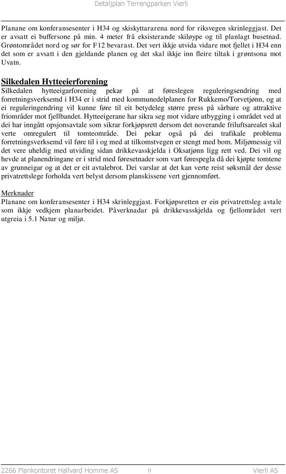 Silkedalen Hytteeierforening Silkedalen hytteeigarforening pekar på at føreslegen reguleringsendring med forretningsverksemd i H34 er i strid med kommunedelplanen for Rukkemo/Torvetjønn, og at ei