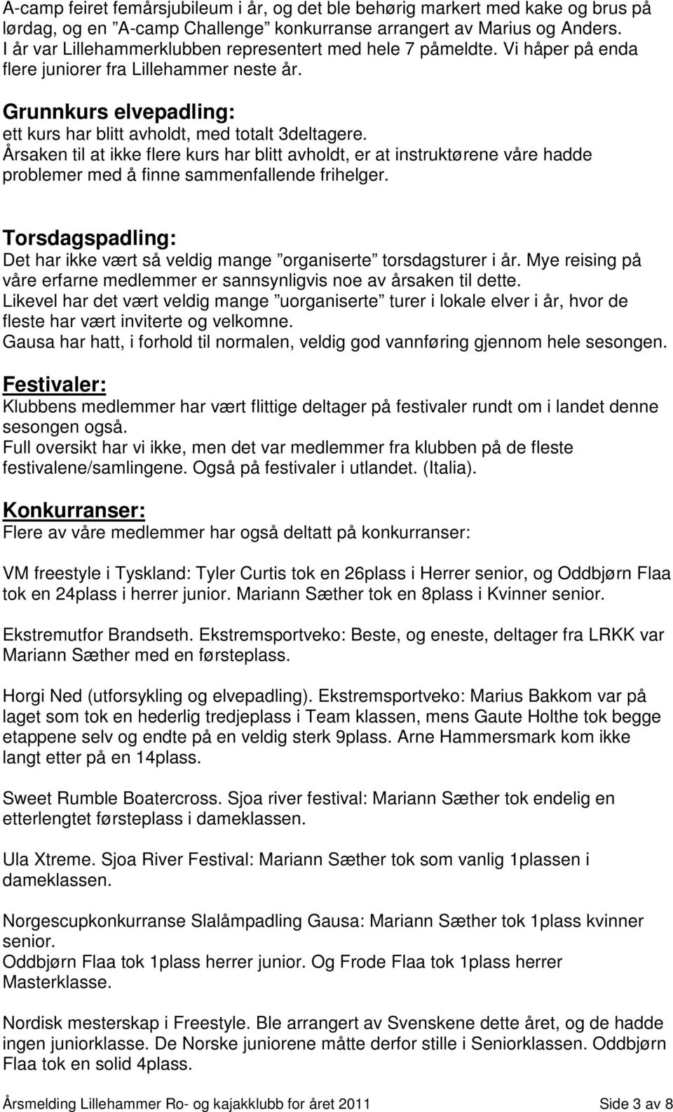 Årsaken til at ikke flere kurs har blitt avholdt, er at instruktørene våre hadde problemer med å finne sammenfallende frihelger.