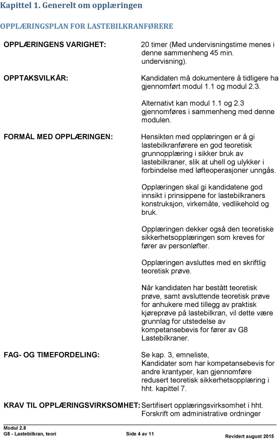 FORMÅL MED OPPLÆRINGEN: Hensikten med opplæringen er å gi lastebilkranførere en god teoretisk grunnopplæring i sikker bruk av lastebilkraner, slik at uhell og ulykker i forbindelse med