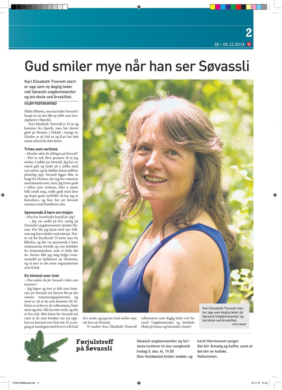 Kari Elisabeth Tronvoll er 52 år og kommer fra Gjøvik, men har drevet gård på Hoston i Orkdal i mange år. Gården er nå leid ut og Kari har hatt annet arbeid de siste årene.