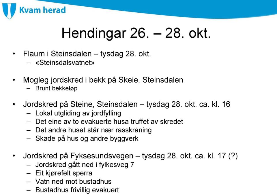 «Steinsdalsvatnet» Mogleg jordskred i bekk på Skeie, Steinsdalen Brunt bekkeløp Jordskred på Steine, Steinsdalen tysdag 28. okt.