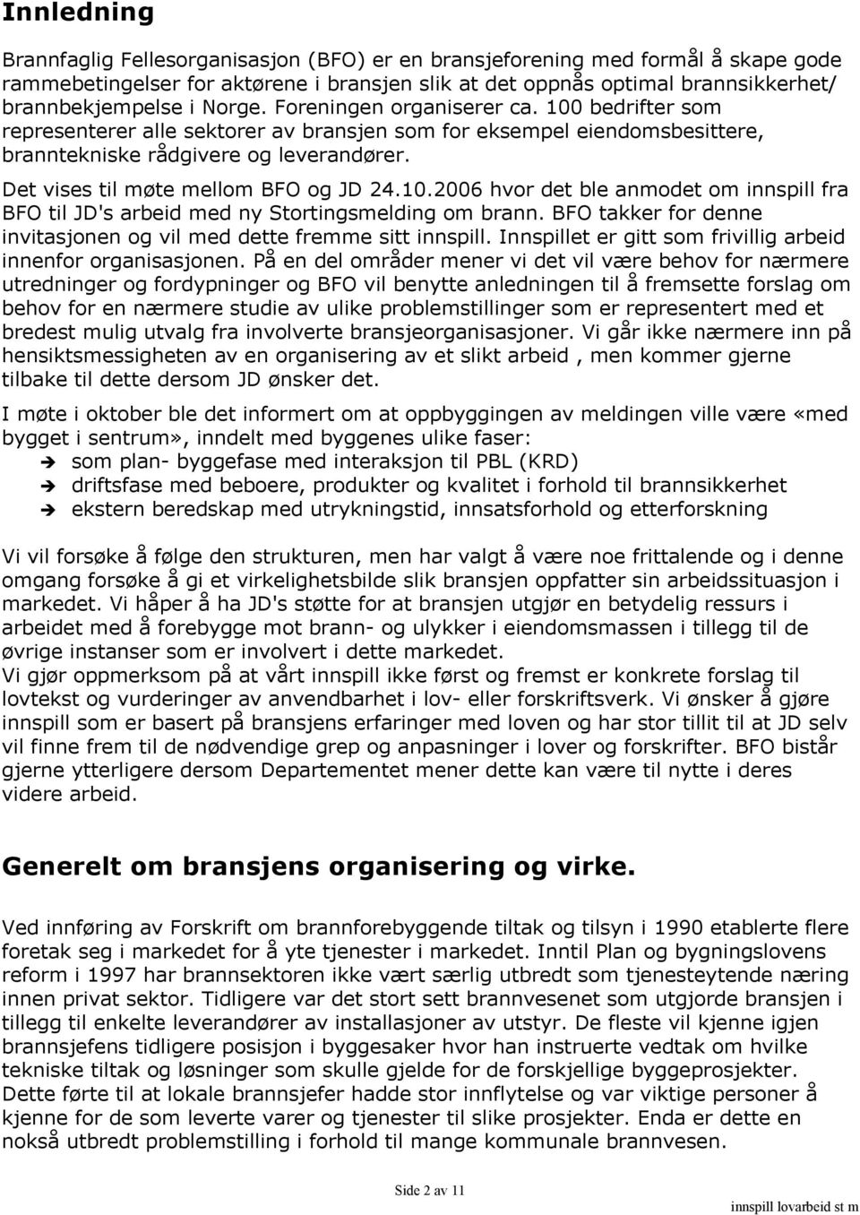 Det vises til møte mellom BFO og JD 24.10.2006 hvor det ble anmodet om innspill fra BFO til JD's arbeid med ny Stortingsmelding om brann.