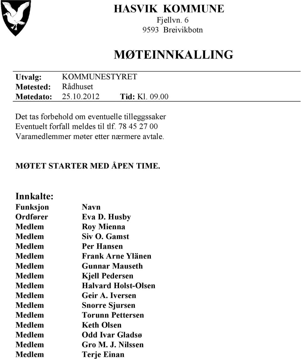 MØTEINNKALLING MØTET STARTER MED ÅPEN TIME. Innkalte: Funksjon Ordfører Navn Eva D. Husby Roy Mienna Siv O.