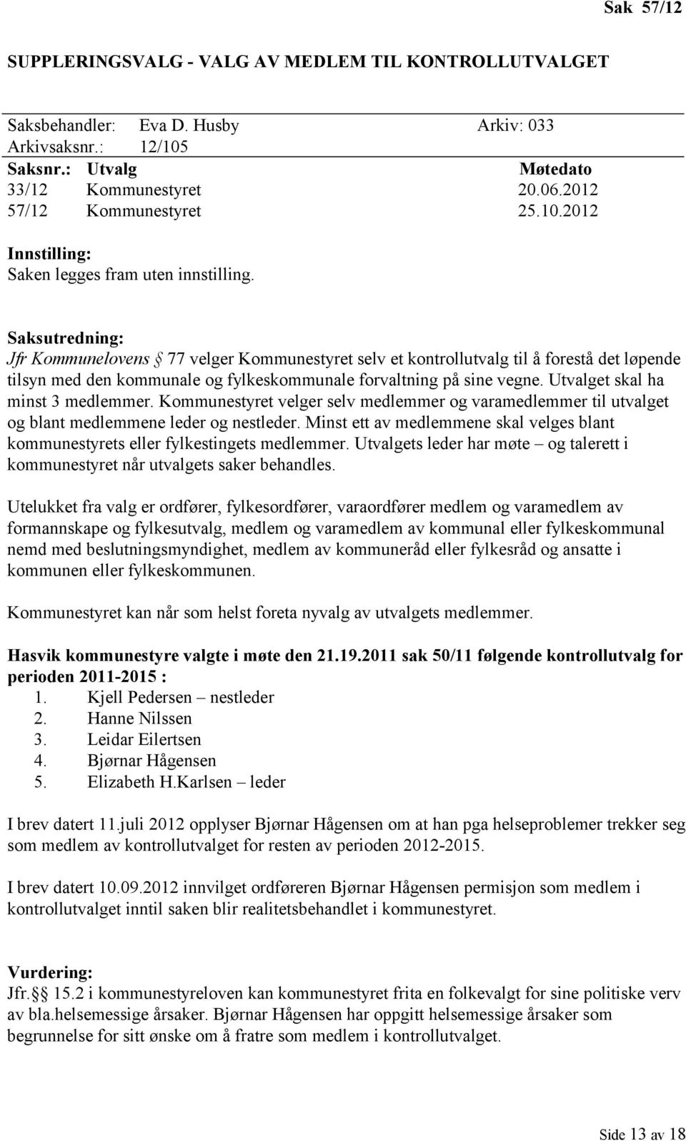 Saksutredning: Jfr Kommunelovens 77 velger Kommunestyret selv et kontrollutvalg til å forestå det løpende tilsyn med den kommunale og fylkeskommunale forvaltning på sine vegne.