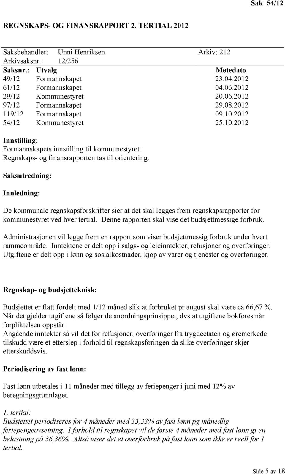 2012 54/12 Kommunestyret 25.10.2012 Innstilling: Formannskapets innstilling til kommunestyret: Regnskaps- og finansrapporten tas til orientering.