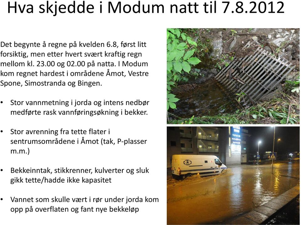 Stor vannmetning i jorda og intens nedbør medførte rask vannføringsøkning i bekker.