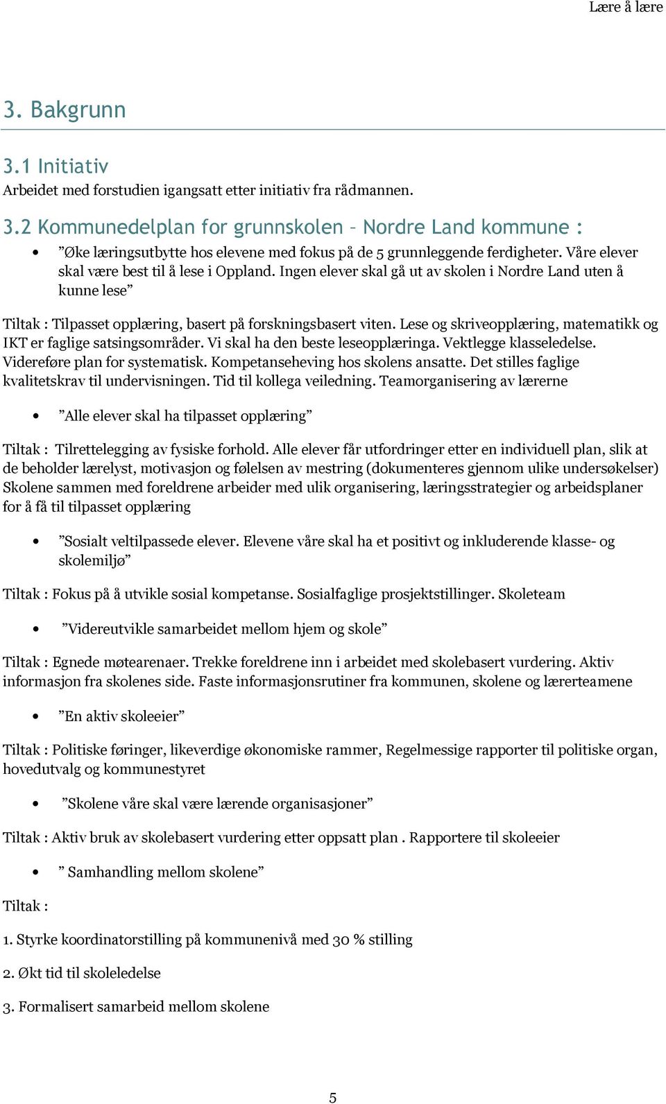 Lese og skriveopplæring, matematikk og IKT er faglige satsingsområder. Vi skal ha den beste leseopplæringa. Vektlegge klasseledelse. Videreføre plan for systematisk.