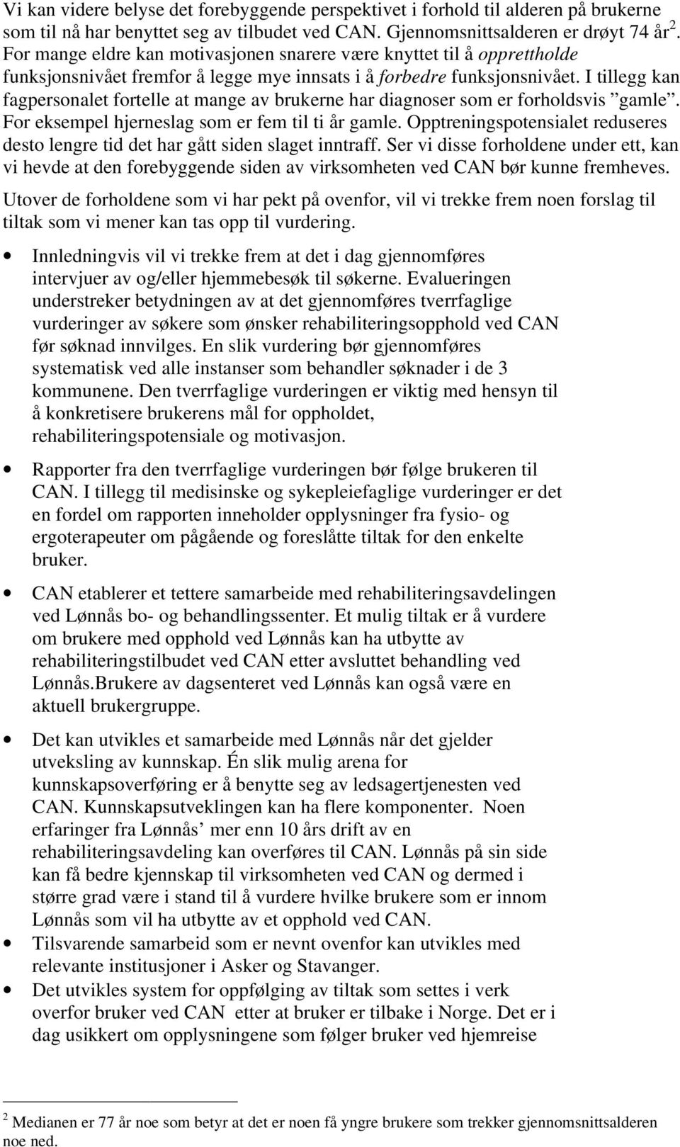 I tillegg kan fagpersonalet fortelle at mange av brukerne har diagnoser som er forholdsvis gamle. For eksempel hjerneslag som er fem til ti år gamle.