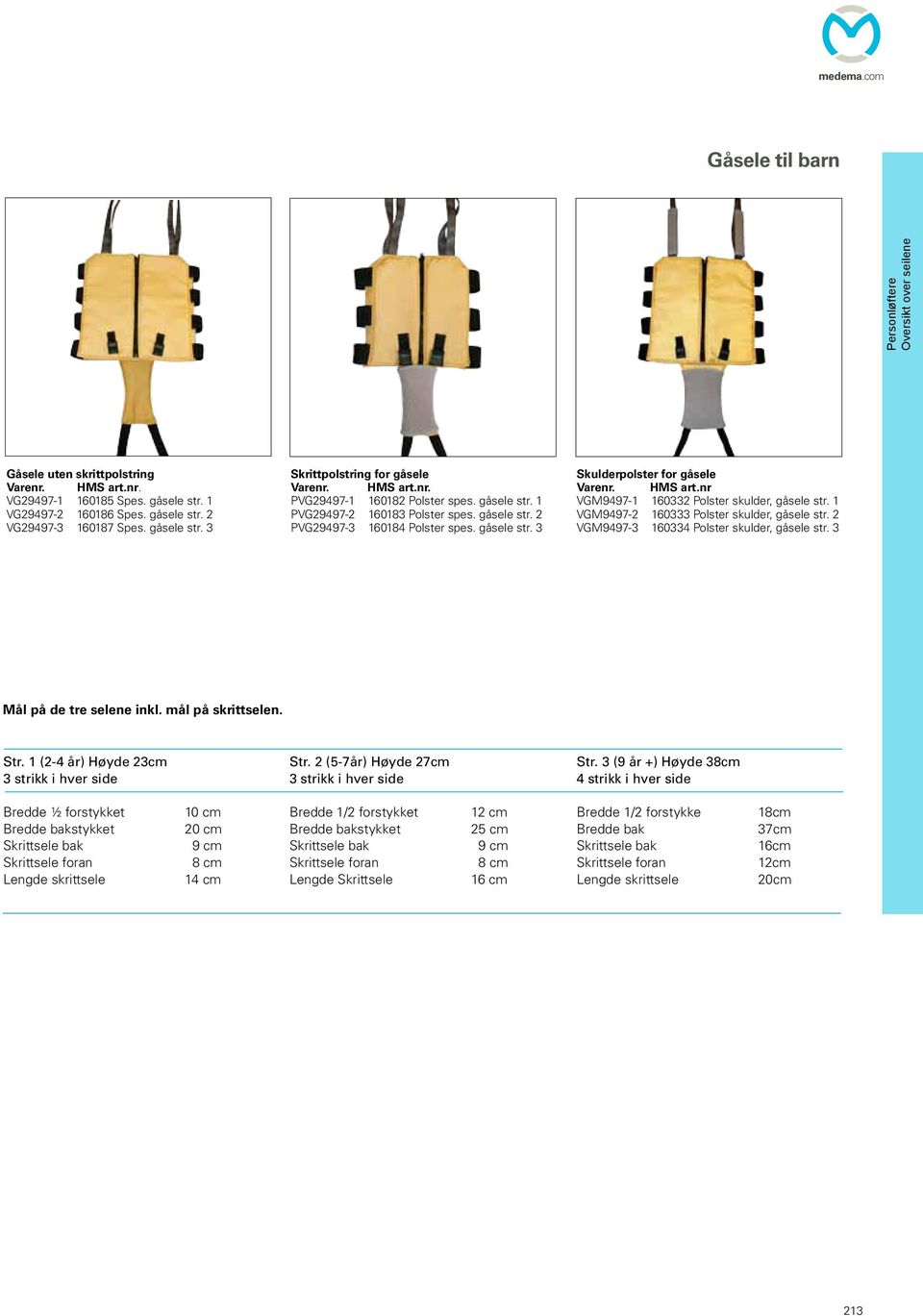 HMS art.nr VGM9497-1 160332 Polster skulder, gåsele str. 1 VGM9497-2 160333 Polster skulder, gåsele str. 2 VGM9497-3 160334 Polster skulder, gåsele str. 3 Mål på de tre selene inkl.