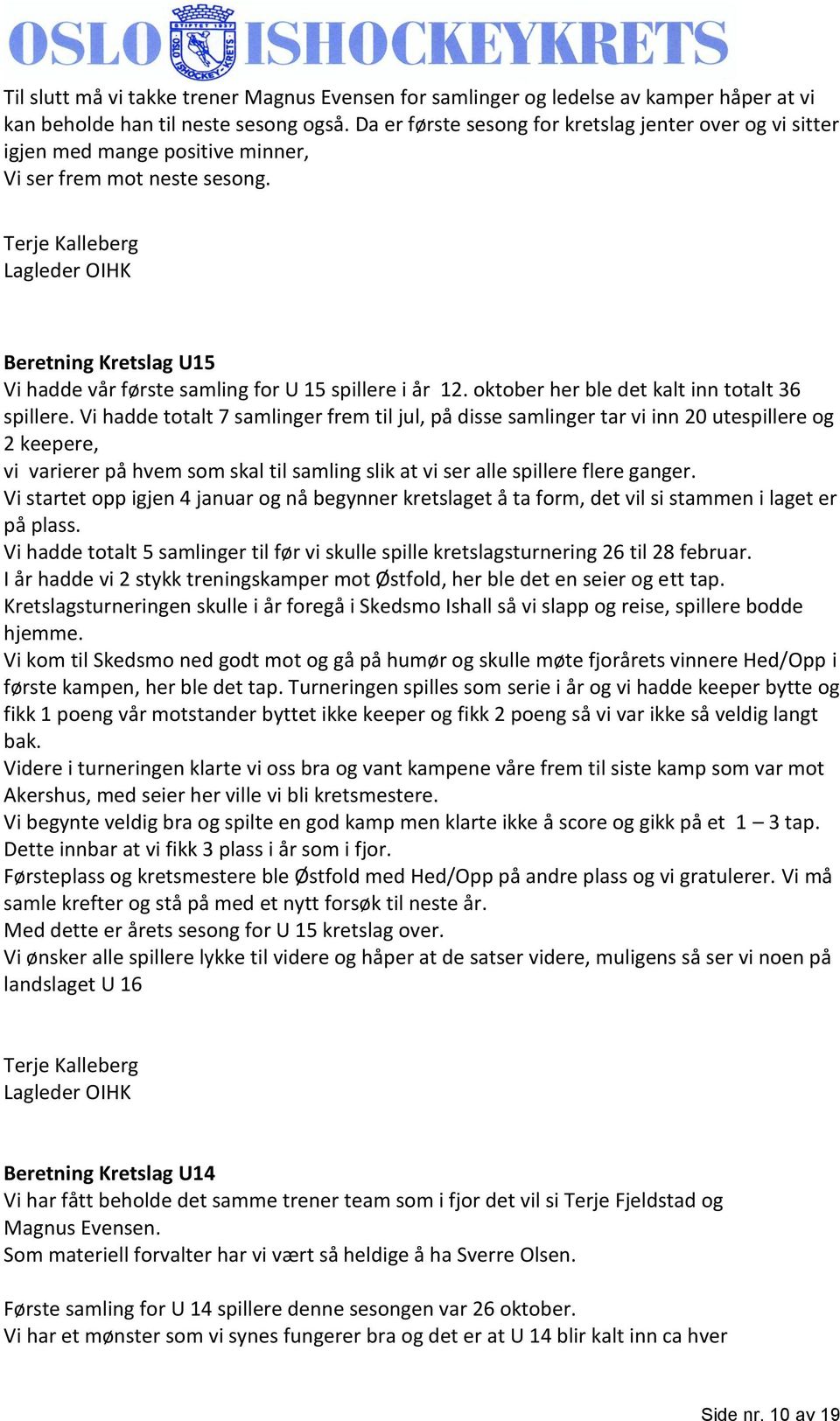 Terje Kalleberg Lagleder OIHK Beretning Kretslag U15 Vi hadde vår første samling for U 15 spillere i år 12. oktober her ble det kalt inn totalt 36 spillere.