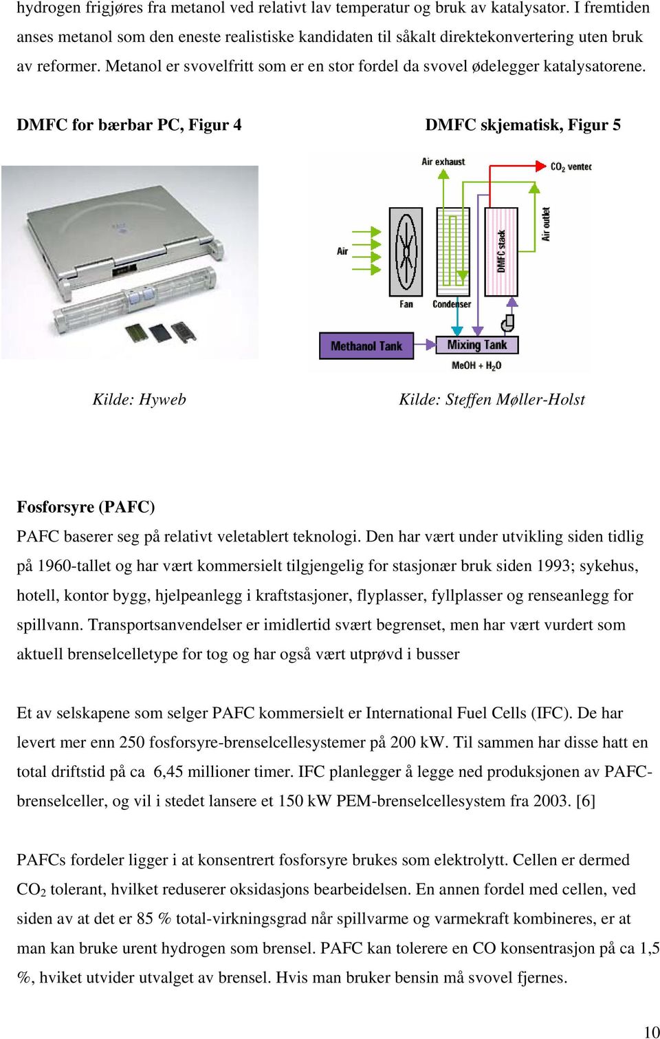 DMFC for bærbar PC, Figur 4 DMFC skjematisk, Figur 5 Kilde: Hyweb Kilde: Steffen Møller-Holst Fosforsyre (PAFC) PAFC baserer seg på relativt veletablert teknologi.