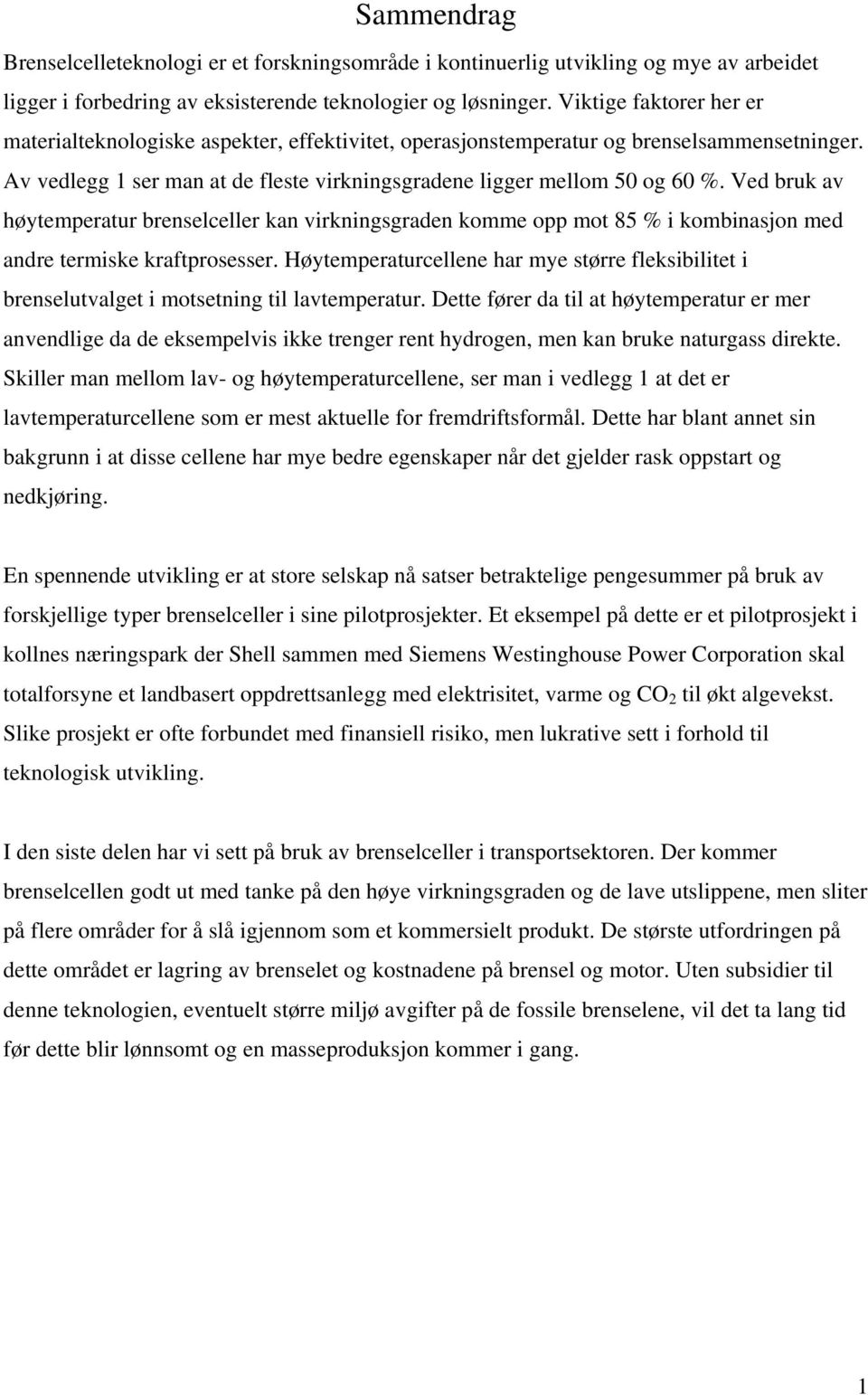 Ved bruk av høytemperatur brenselceller kan virkningsgraden komme opp mot 85 % i kombinasjon med andre termiske kraftprosesser.